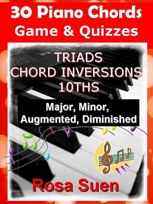 Title details for 30 Piano Chords--Games & Quizzes--Triads, Chord Inversions, 10ths--Major, Minor, Augmented, Diminished by Rosa Suen - Available